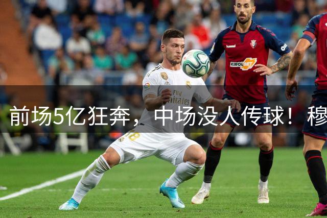 前场5亿狂奔，中场没人传球！穆里尼奥想要那支百分皇马，还差一个人