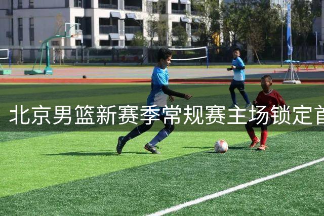 北京男篮新赛季常规赛主场锁定首钢冰球馆