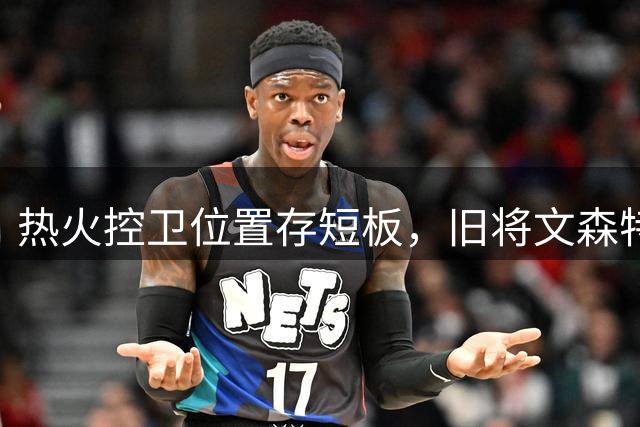 热火控卫位置存短板，旧将文森特或成补强选择？