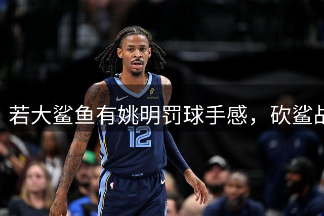 若大鲨鱼有姚明罚球手感，砍鲨战术或改变历史！奥尼尔少拿多少？